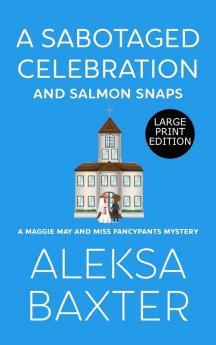 A Sabotaged Celebration and Salmon Snaps: 5 (A Maggie May and Miss Fancypants Mystery)