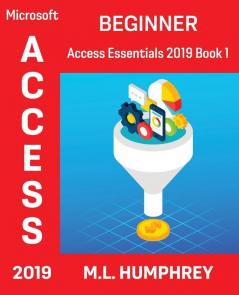 Access 2019 Beginner (Access Essentials 2019)