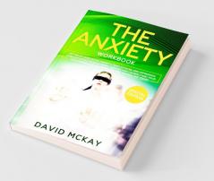 The Anxiety Workbook: Get Relief From Social Anxiety Panic Attacks And Depression Through Cognitive Behavioral Therapy For Yourself And Your Children (Self Development For Men Women And Teens)