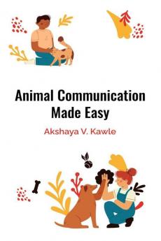 Animal Communication Made Easy : A Practical Guide To Conversations With Animals