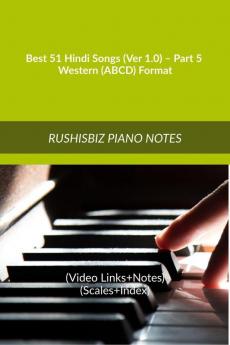 Best 51 Hindi Songs (Ver 1.0) – Part 5 - Western (ABCD) Format : RUSHISBIZ PIANO NOTES - (Video Links+Notes+Scales+Index) - MEDIUM SIZE (6X9 BOOK)