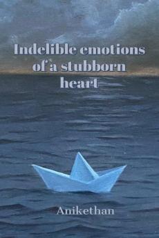 Indelible emotions of a stubborn heart