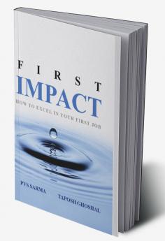 FIRST IMPACT : HOW TO EXCEL IN YOUR FIRST JOB