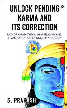 Unlock Pending Karma And Its Correction: Law Of Karma Through Astrology And Transformation Through Mythology