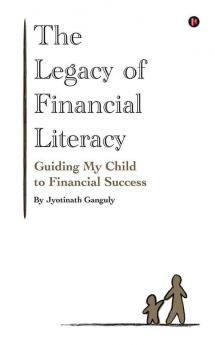 The Legacy Of Financial Literacy: Guiding My Child To Financial Success