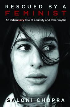 Rescued By A Feminist: An Indian Tale Of Equality And Other Myths