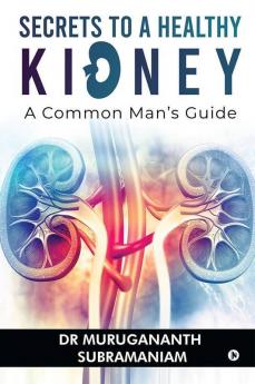 Secrets To A Healthy Kidney A Common Man'S Guide