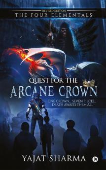 The Four Elementals: Quest for the Arcane Crown : One Crown… Seven Pieces… Death Awaits Them All