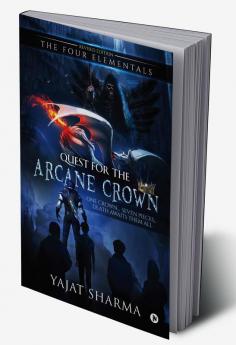 The Four Elementals: Quest for the Arcane Crown : One Crown… Seven Pieces… Death Awaits Them All