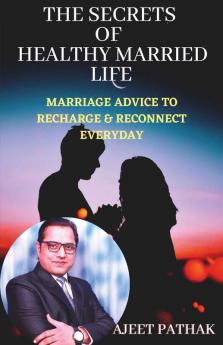 The Secrets Of Healthy Married Life Marriage Advice To Recharge & Reconnect Everyday Marriage Advice To Recharge And Reconnect Everyday