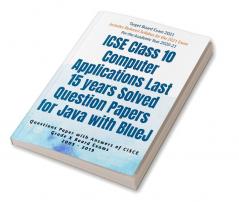 ICSE Class 10 Computer Applications Last 15 years Solved Question Papers for Java with BlueJ Year 2021 : Questions Paper with Answers of CISCE Grade X Board Exams 2005 - 2019