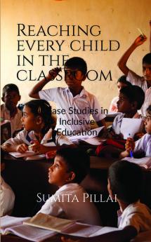 Reaching Every Child In The Classroom: Case Studies In Inclusive Education - A Handbook For Teachers
