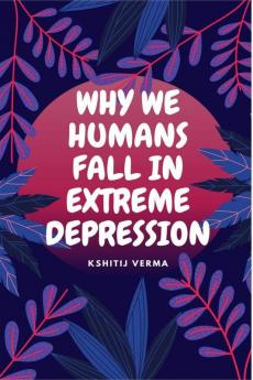 WHY WE HUMANS FALL IN EXTREME DEPRESSION : A journey to the nucleus of the atom
