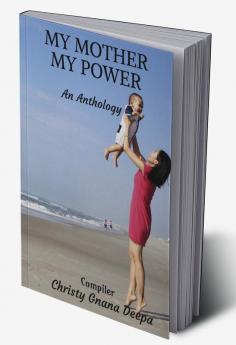 MY MOTHER- MY POWER : AN ANTHOLOGY