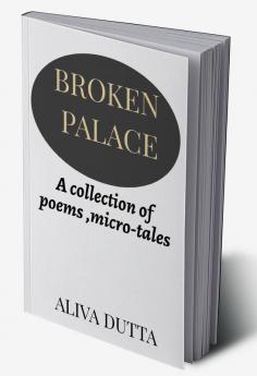 BROKEN PALACE : A collection of poems micro-tales