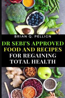 Dr SEBI's Approved Food and Recipes for Regaining Total Health