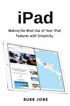 iPad: Making the Most Use of Your iPad Features with Simplicity