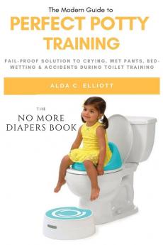 Perfect Potty Training: Fail-Proof Solution to Crying Wet Pants Bed Wetting & Accidents During Toilet Training (No More Diapers Book)