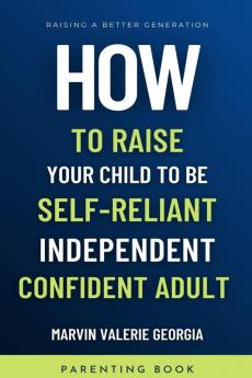 How To Raise Your Child to be a Self-Reliant Independent Confident Adult