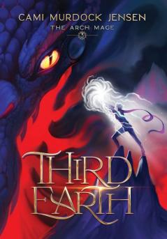 Third Earth: A YA Fantasy Adventure to the Dragon Planet: 3 (The Arch Mage)