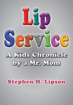 Lip Service: A Kids Chronicle by a Mr. Mom