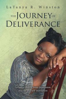 The Journey of Deliverance: Latanya'S Battle from Depression Suicide and Self-Mutilation