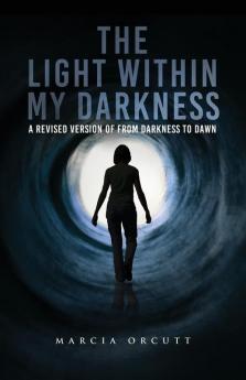 The Light Within My Darkness: A Revised Version of From Darkness to Dawn