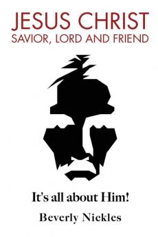 Jesus Christ Savior Lord and Friend: It's all about Him!