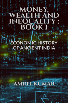 MONEY WEALTH AND INEQUALITY : Book 1 : ECONOMIC HISTORY OF ANCIENT INDIA