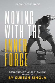 Moving with the Inner Force : A Comprehensive guide on staying Motivated