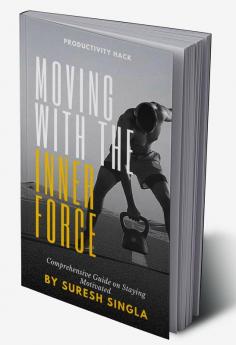 Moving with the Inner Force : A Comprehensive guide on staying Motivated