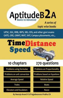 Aptitudeb2A Basics To Advanced - Time Speed & Distance: For Upsc Ssc Ibps Sbi Exam Railways Gate Gmat Gre Mat Xat Campus Placements Etc.