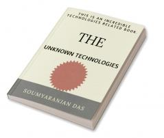 THE UNKNOWN TECHNOLOGIES. : THIS IS AN INCREDIBLE TECHNOLOGIES RELATED BOOK.