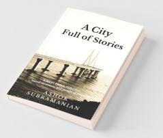 A City Full Of Stories: A Short Fiction Collection Based On Events And People Of Mumbai