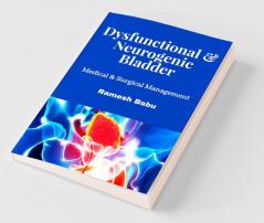 Dysfunctional & Neurogenic Bladder: Medical & Surgical Management: Medical And Surgical Management