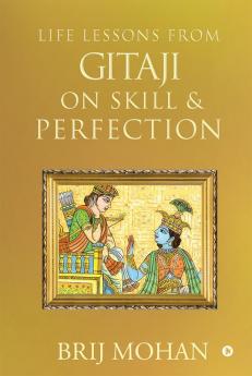 Life Lessons from Gitaji on Skill &amp; Perfection