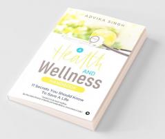 A Health And Wellness Handbook: 11 Secrets You Should Know To Save A Life