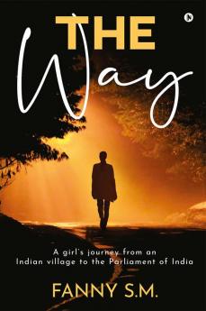 The Way : A girl's journey from an Indian village to the Parliament of India