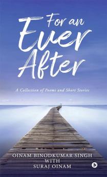 For an Ever After : A Collection of Poems and Short Stories