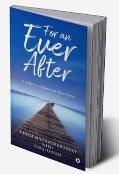 For an Ever After : A Collection of Poems and Short Stories