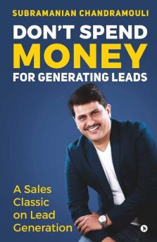 Don'T Spend Money For Generating Leads: A Sales Classic On Lead Generation