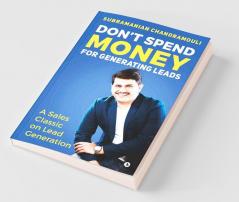 Don'T Spend Money For Generating Leads: A Sales Classic On Lead Generation