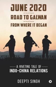 June 2020 - Road To Galwan - From Where It Began: A Riveting Tale Of Indo-China Relations