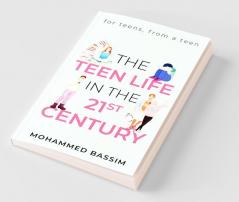 The Teen Life In The 21St Century : For Teens From A Teen