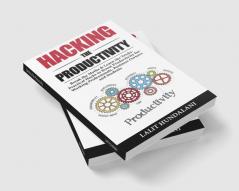 Hacking The Productivity : Break The Myths &amp; Learn The Tricks. Practical Hacks to Boost Productivity for Working Professionals Business owners and Students.