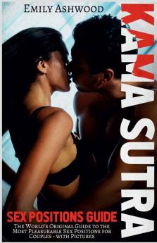 Kama Sutra Sex Positions Guide The World’S Original Guide To The Most Pleasurable Sex Positions For Couples - With Pictures