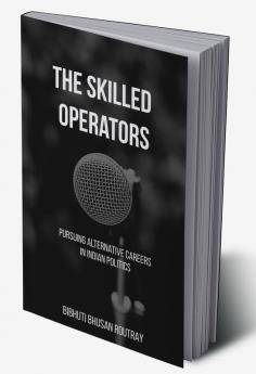 The Skilled Operators : Pursuing Alternative Careers in Indian Politics