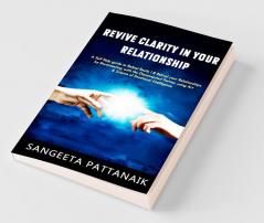Revive Clarity In Your Relationship: Re-Connect With The Dis-Connected Using Art & Science For Deeper & Thriving Bonding