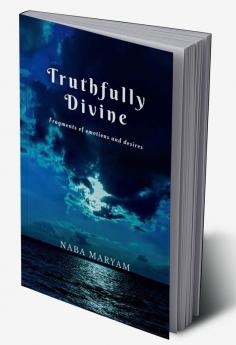 Truthfully Divine : Fragments of emotions and desires