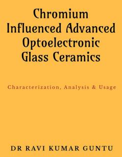 Chromium Influenced Advanced Optoelectronic Glass Ceramics